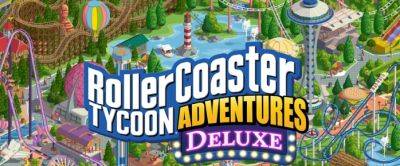 RollerCoaster Tycoon Adventures Deluxe Hits Consoles - Hardcore Gamer - hardcoregamer.com - city Sandbox