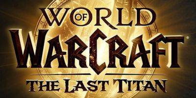 New World of Warcraft Cinematic Sets Up Villain for The Last Titan - gamerant.com