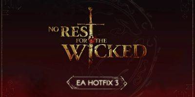 No Rest for the Wicked Makes Big Performances Improvements With Hotfix 3 - gamerant.com - county Early