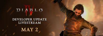 Diablo 4 Developer Update Livestream on May 2 - Season 4 Launch, PTR Learnings, and More - wowhead.com - Diablo