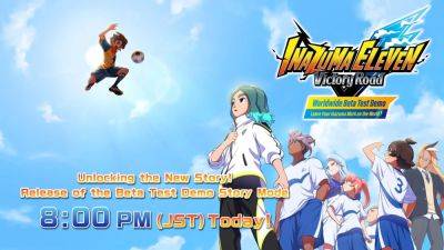 Inazuma Eleven: Victory Road Worldwide Beta Test Demo ‘Story Mode’ update launches today - gematsu.com - Britain - Japan